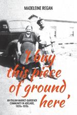 'I buy this piece of ground here': An Italian market-gardener community in Adelaide, 1920s–1970s